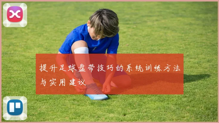 提升足球盘带技巧的系统训练方法与实用建议